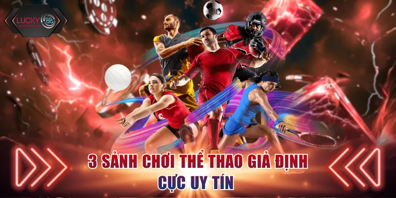 3 sảnh chơi thể thao giả định cực uy tín