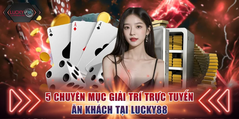 5 chuyên mục giải trí trực tuyến ăn khách tại Lucky88