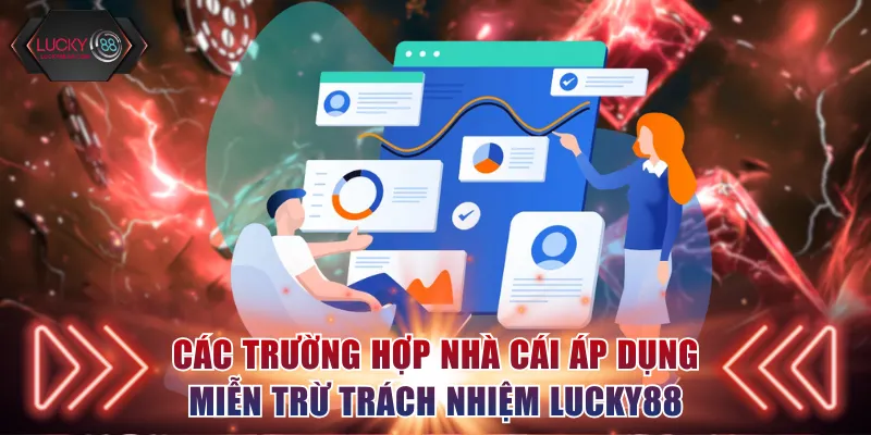 Các trường hợp nhà cái áp dụng miễn trừ trách nhiệm Lucky88