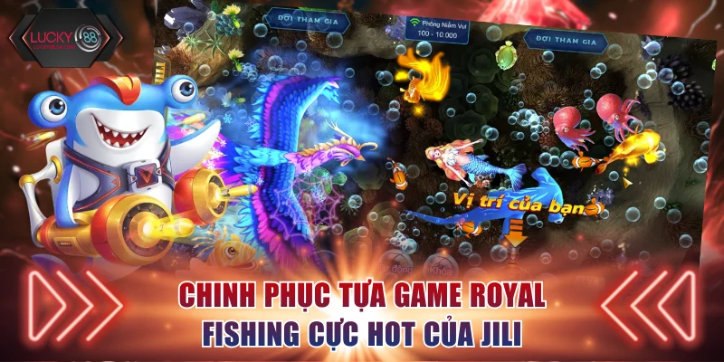 Chinh phục tựa game Royal Fishing cực hot của JILI