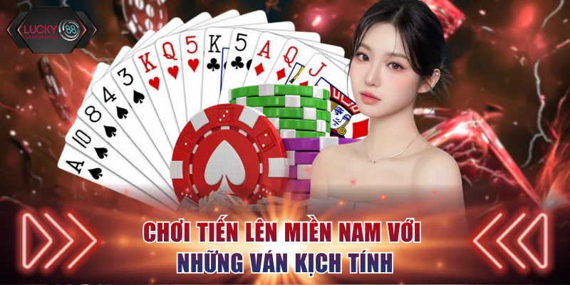 Chơi Tiến Lên Miền Nam với những ván kịch tính