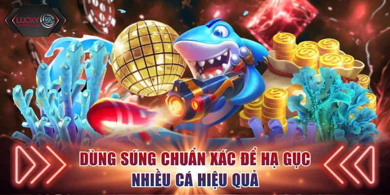 Dùng súng chuẩn xác để hạ gục nhiều cá hiệu quả