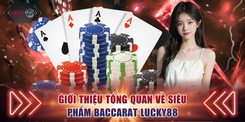 Giới thiệu tổng quan về siêu phẩm Baccarat Lucky88