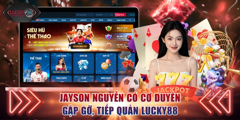 Jayson Nguyễn có cơ duyên gặp gỡ, tiếp quản Lucky88