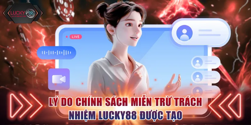 Lý do chính sách miễn trừ trách nhiệm Lucky88 được tạo