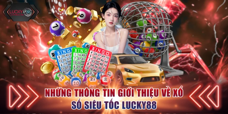 Những thông tin giới thiệu về xổ số siêu tốc Lucky88