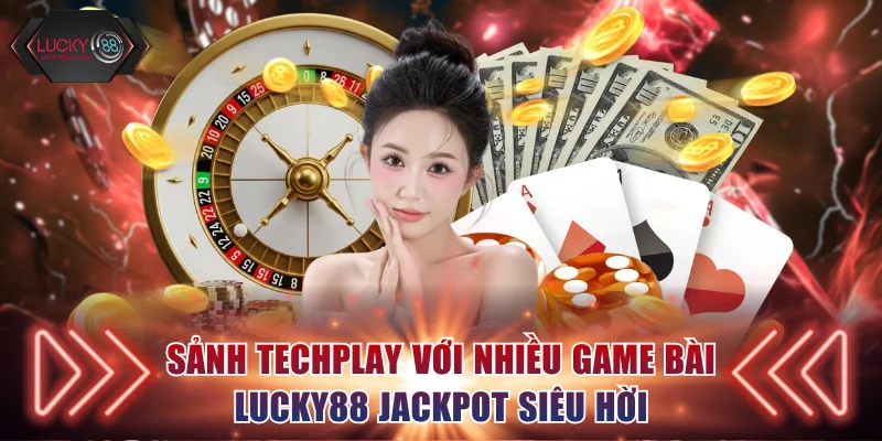 Sảnh Techplay với nhiều game bài Lucky88 Jackpot siêu hời