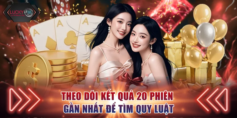 Theo dõi kết quả 20 phiên gần nhất để tìm quy luật