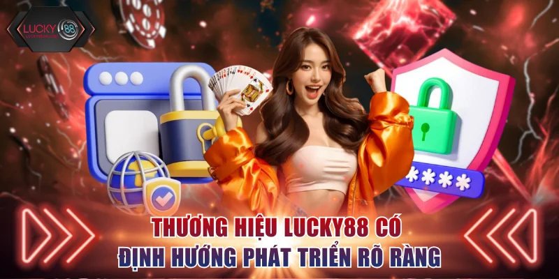 Thương hiệu Lucky88 có định hướng phát triển rõ ràng