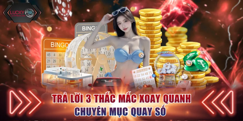 Trả lời 3 thắc mắc xoay quanh chuyên mục quay số