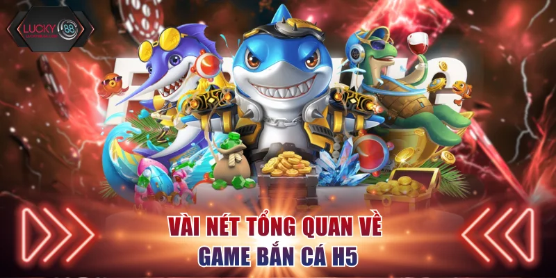 Vài nét tổng quan về game bắn cá H5