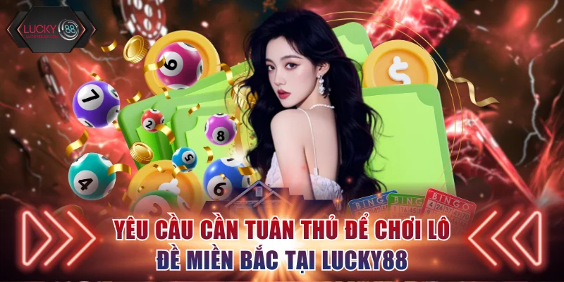 Yêu cầu cần tuân thủ để chơi lô đề miền Bắc tại Lucky88